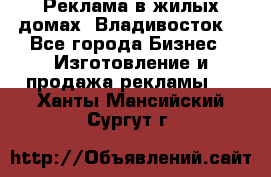 Реклама в жилых домах! Владивосток! - Все города Бизнес » Изготовление и продажа рекламы   . Ханты-Мансийский,Сургут г.